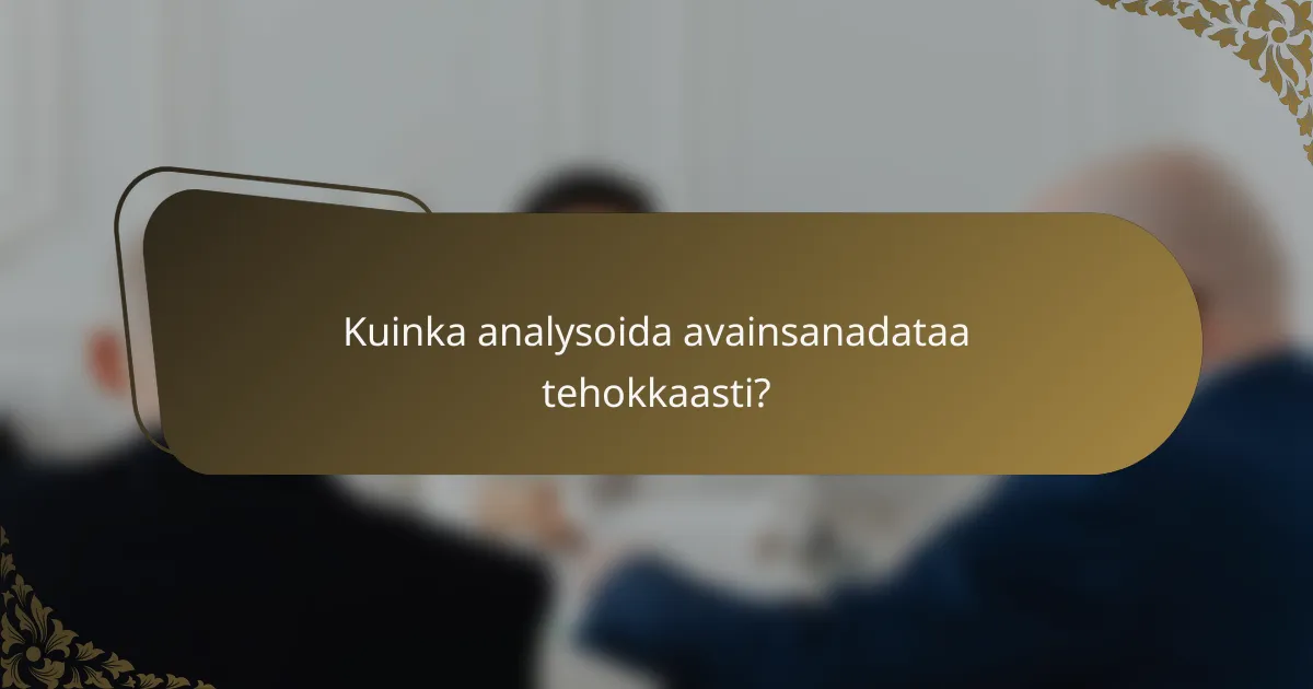Kuinka analysoida avainsanadataa tehokkaasti?