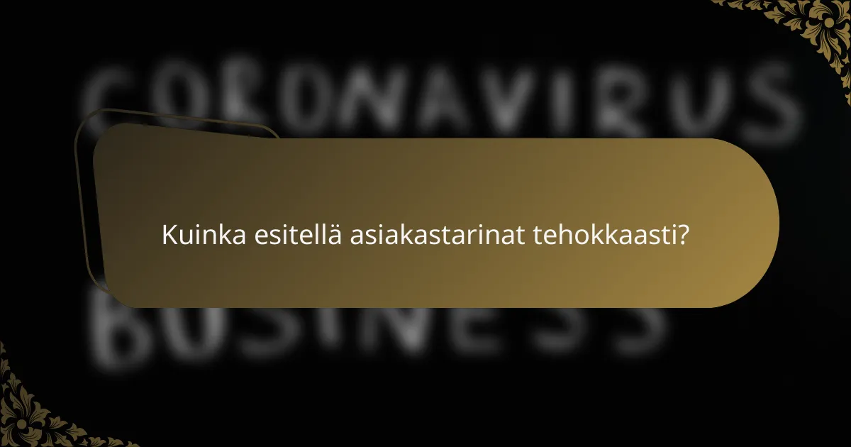 Kuinka esitellä asiakastarinat tehokkaasti?