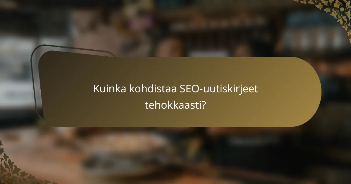 Kuinka kohdistaa SEO-uutiskirjeet tehokkaasti?