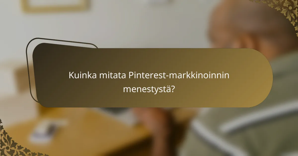 Kuinka mitata Pinterest-markkinoinnin menestystä?