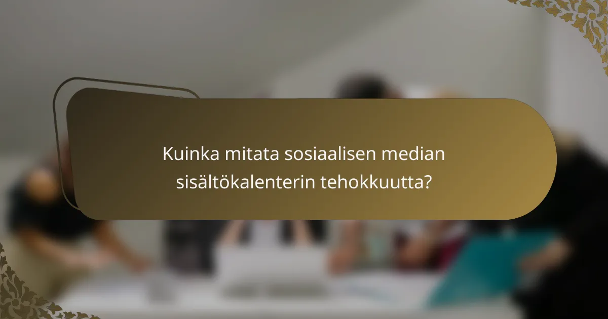 Kuinka mitata sosiaalisen median sisältökalenterin tehokkuutta?