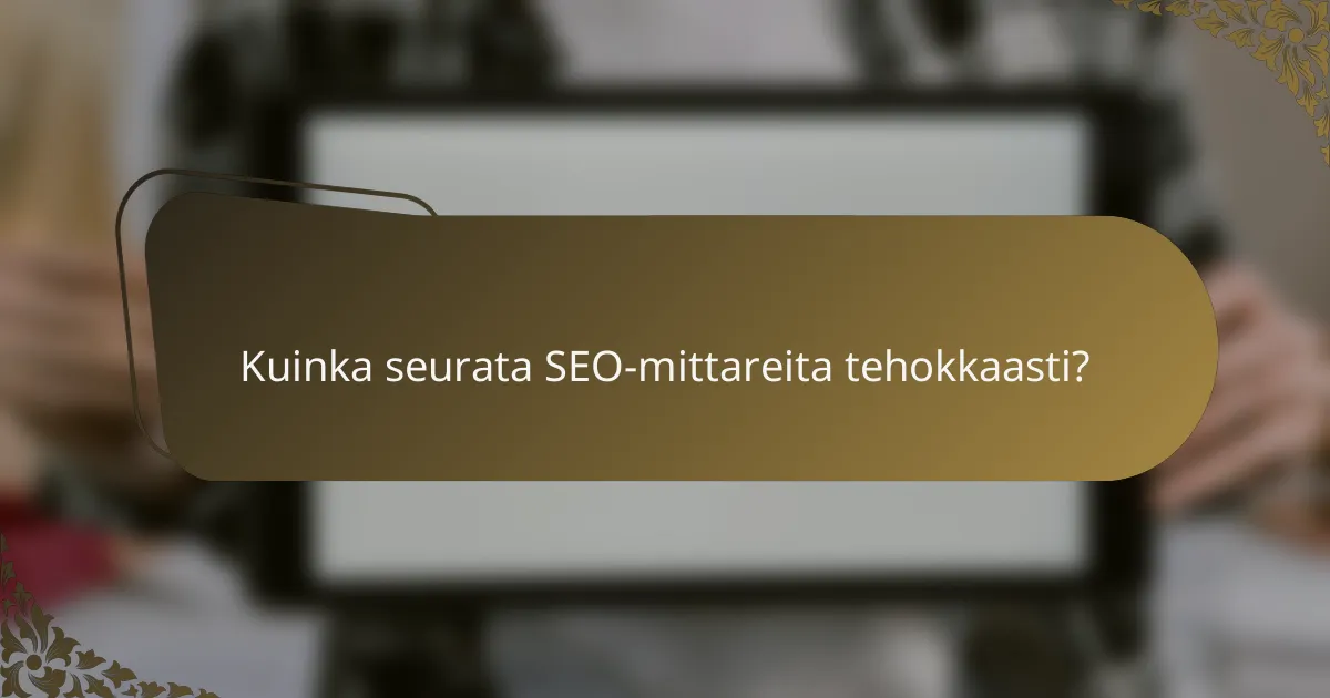 Kuinka seurata SEO-mittareita tehokkaasti?