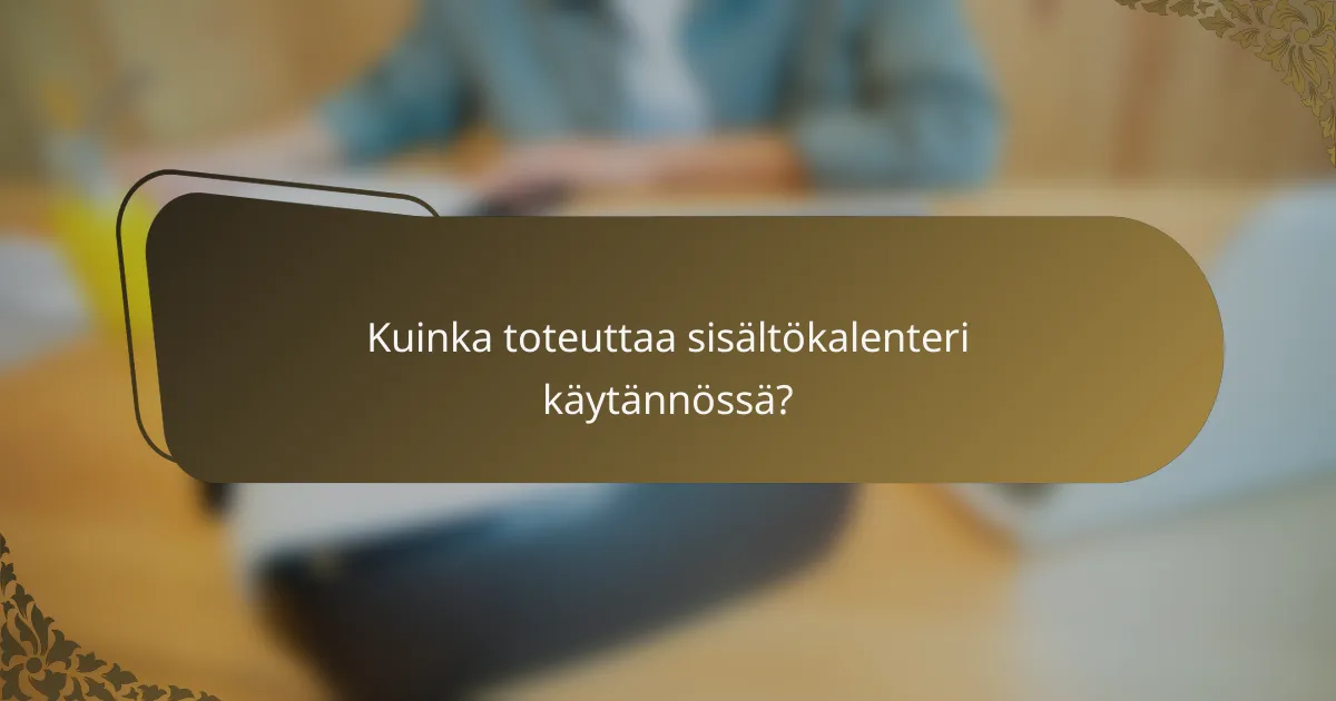 Kuinka toteuttaa sisältökalenteri käytännössä?