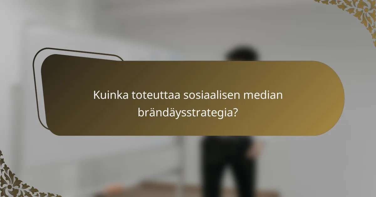 Kuinka toteuttaa sosiaalisen median brändäysstrategia?