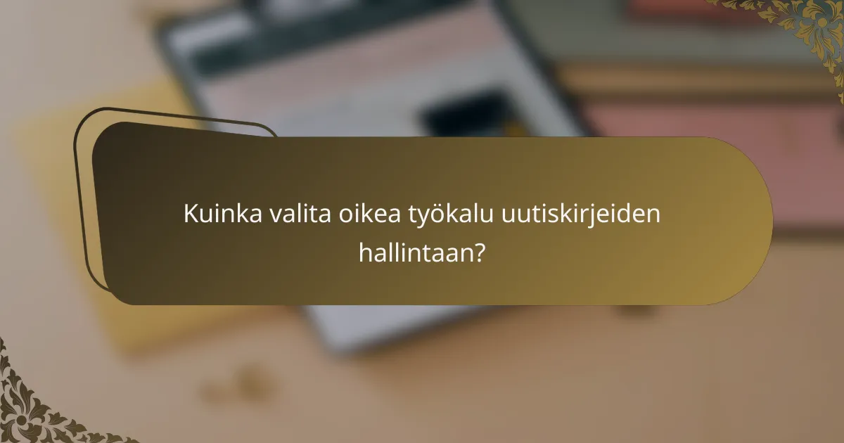 Kuinka valita oikea työkalu uutiskirjeiden hallintaan?
