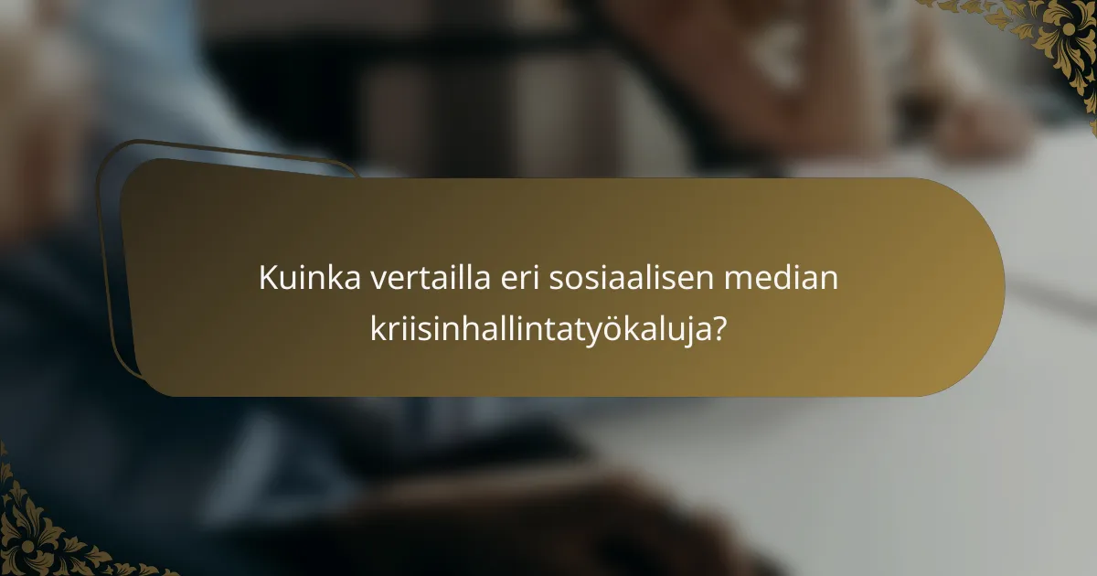 Kuinka vertailla eri sosiaalisen median kriisinhallintatyökaluja?