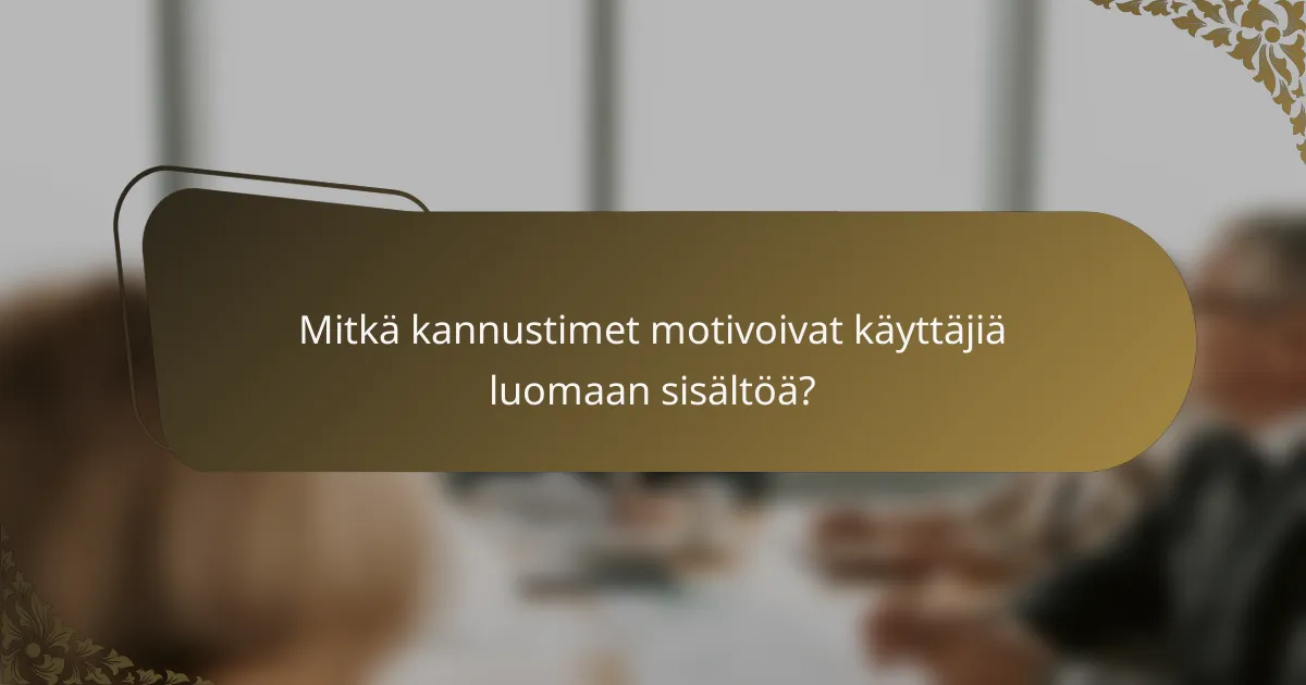 Mitkä kannustimet motivoivat käyttäjiä luomaan sisältöä?