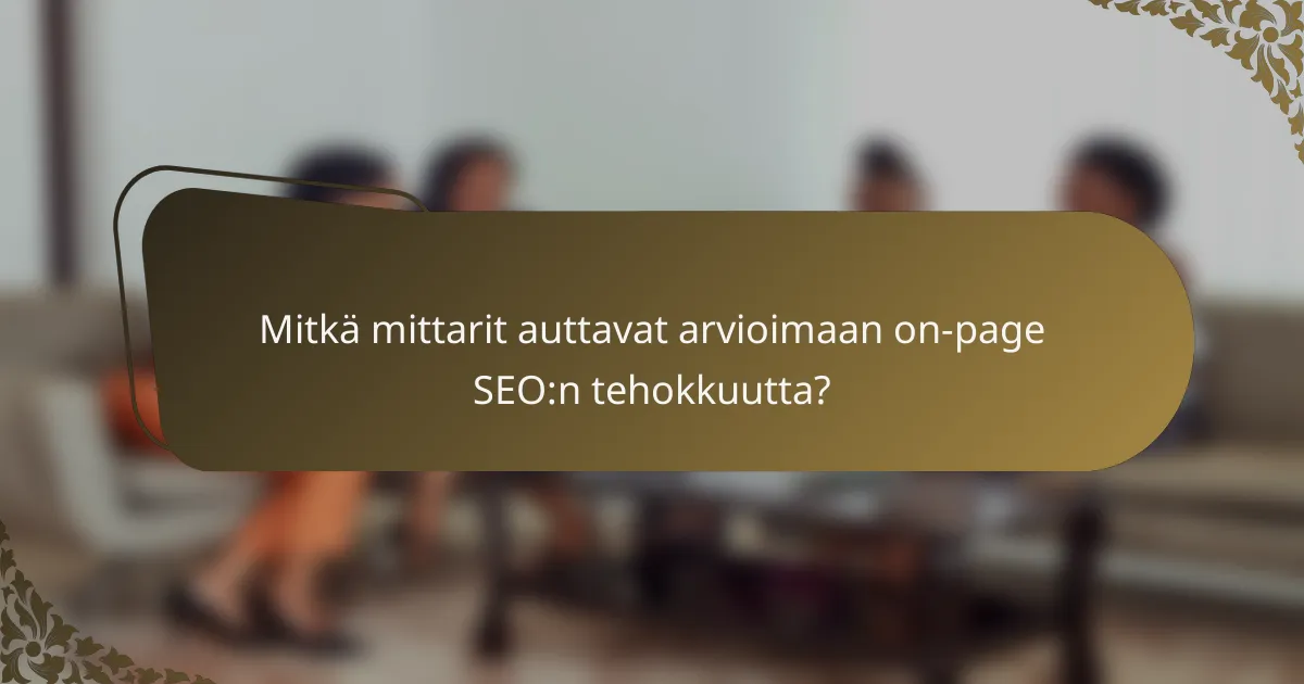 Mitkä mittarit auttavat arvioimaan on-page SEO:n tehokkuutta?