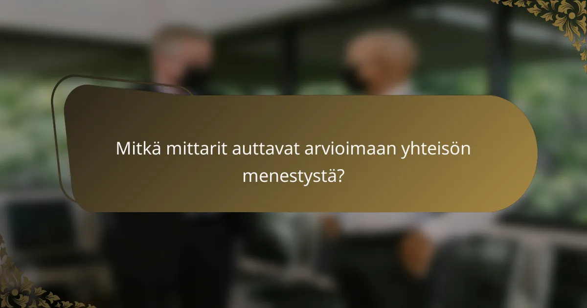 Mitkä mittarit auttavat arvioimaan yhteisön menestystä?