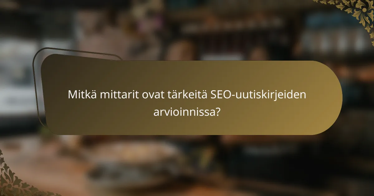 Mitkä mittarit ovat tärkeitä SEO-uutiskirjeiden arvioinnissa?