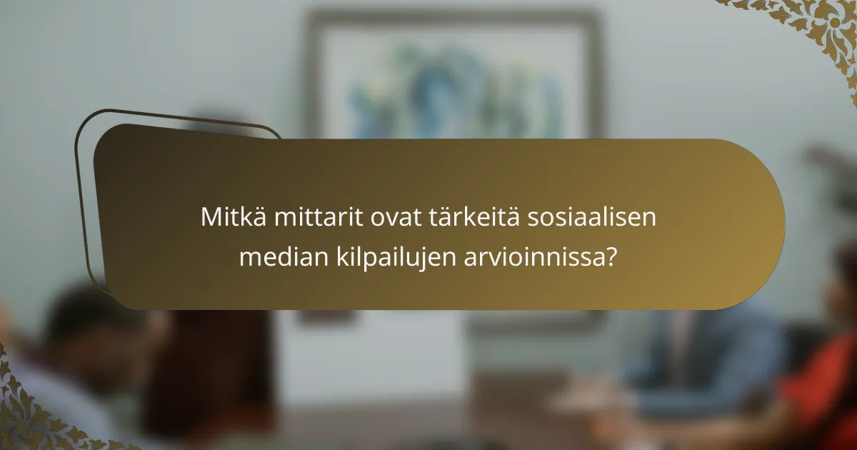 Mitkä mittarit ovat tärkeitä sosiaalisen median kilpailujen arvioinnissa?