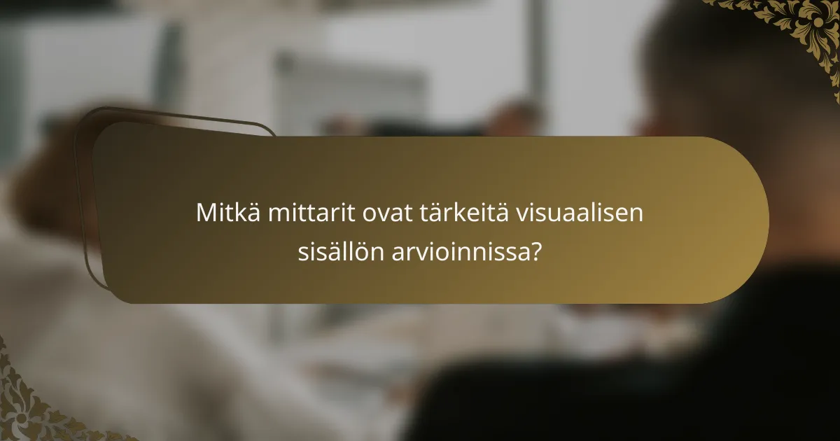 Mitkä mittarit ovat tärkeitä visuaalisen sisällön arvioinnissa?