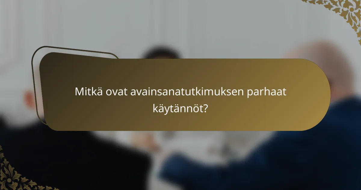 Mitkä ovat avainsanatutkimuksen parhaat käytännöt?
