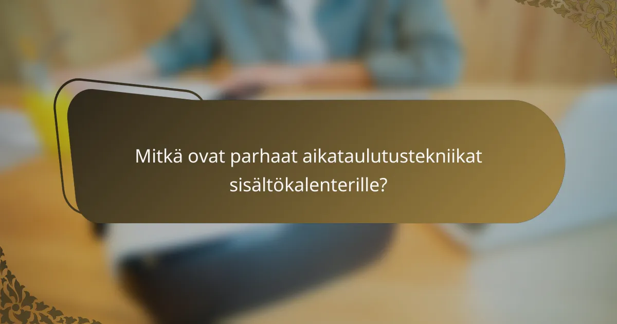 Mitkä ovat parhaat aikataulutustekniikat sisältökalenterille?