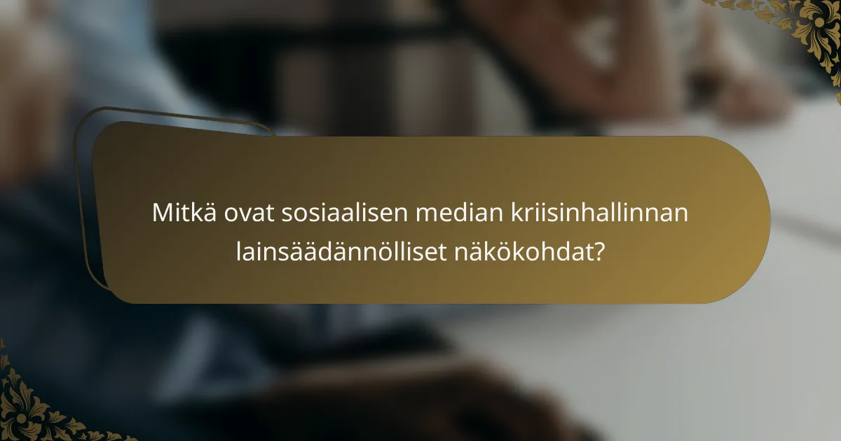 Mitkä ovat sosiaalisen median kriisinhallinnan lainsäädännölliset näkökohdat?