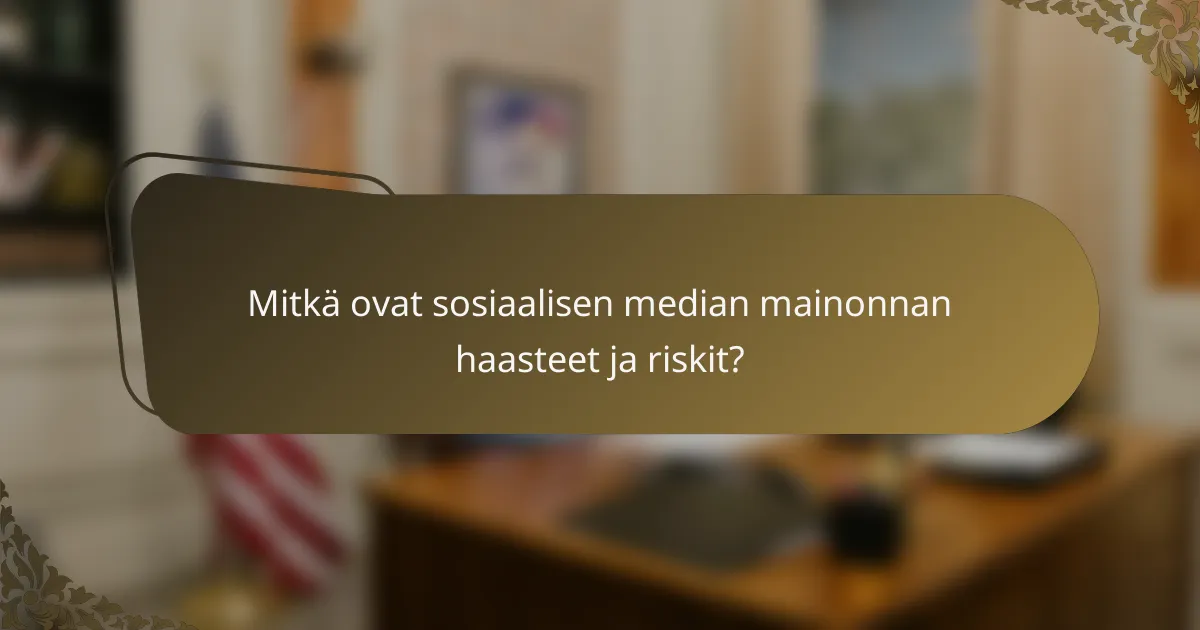 Mitkä ovat sosiaalisen median mainonnan haasteet ja riskit?