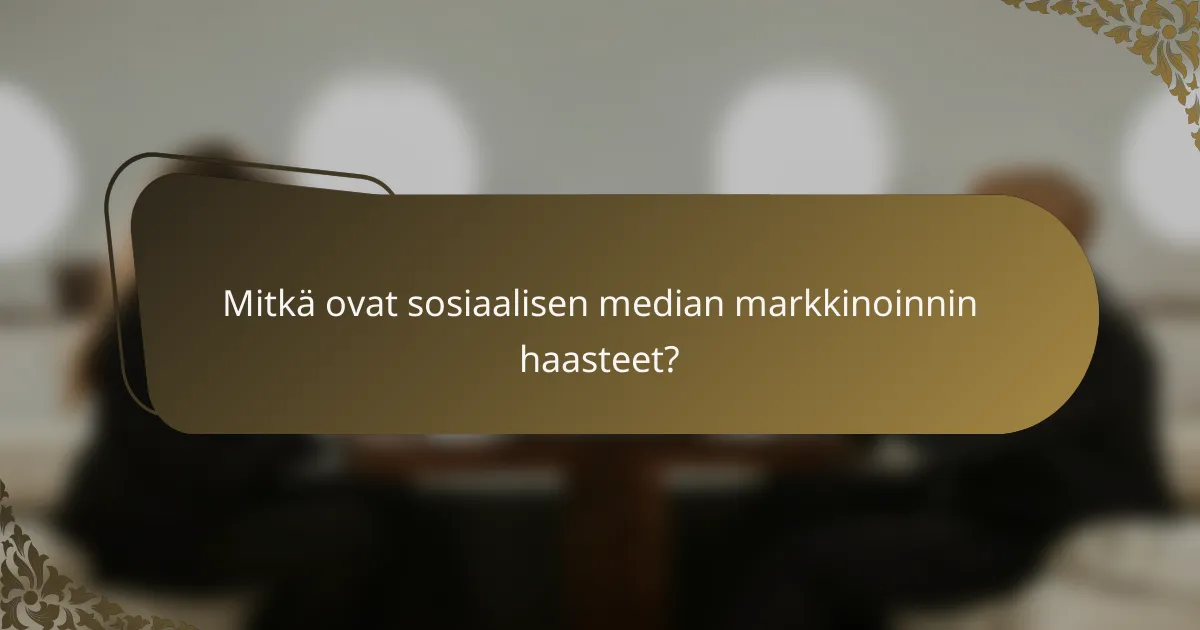 Mitkä ovat sosiaalisen median markkinoinnin haasteet?
