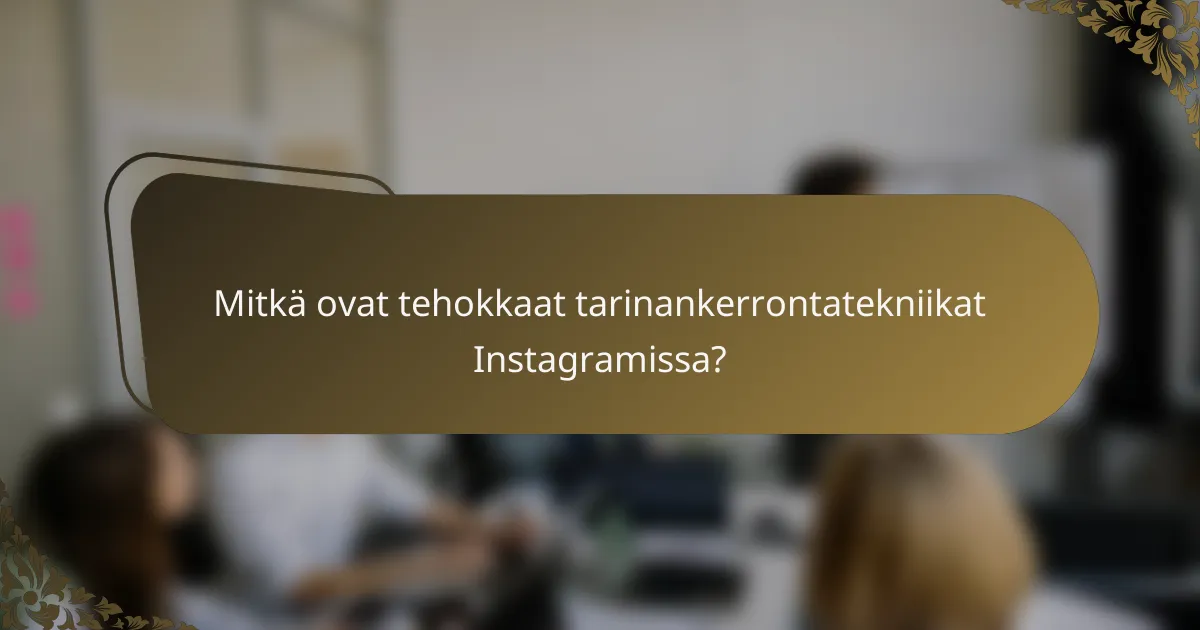 Mitkä ovat tehokkaat tarinankerrontatekniikat Instagramissa?