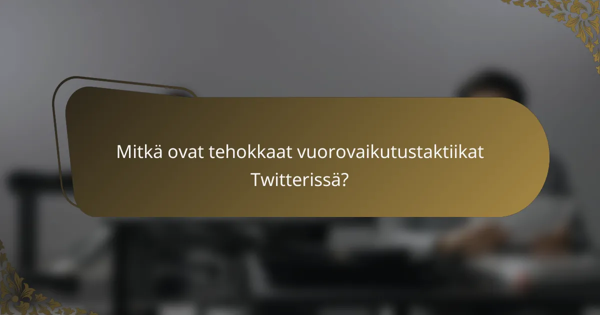 Mitkä ovat tehokkaat vuorovaikutustaktiikat Twitterissä?