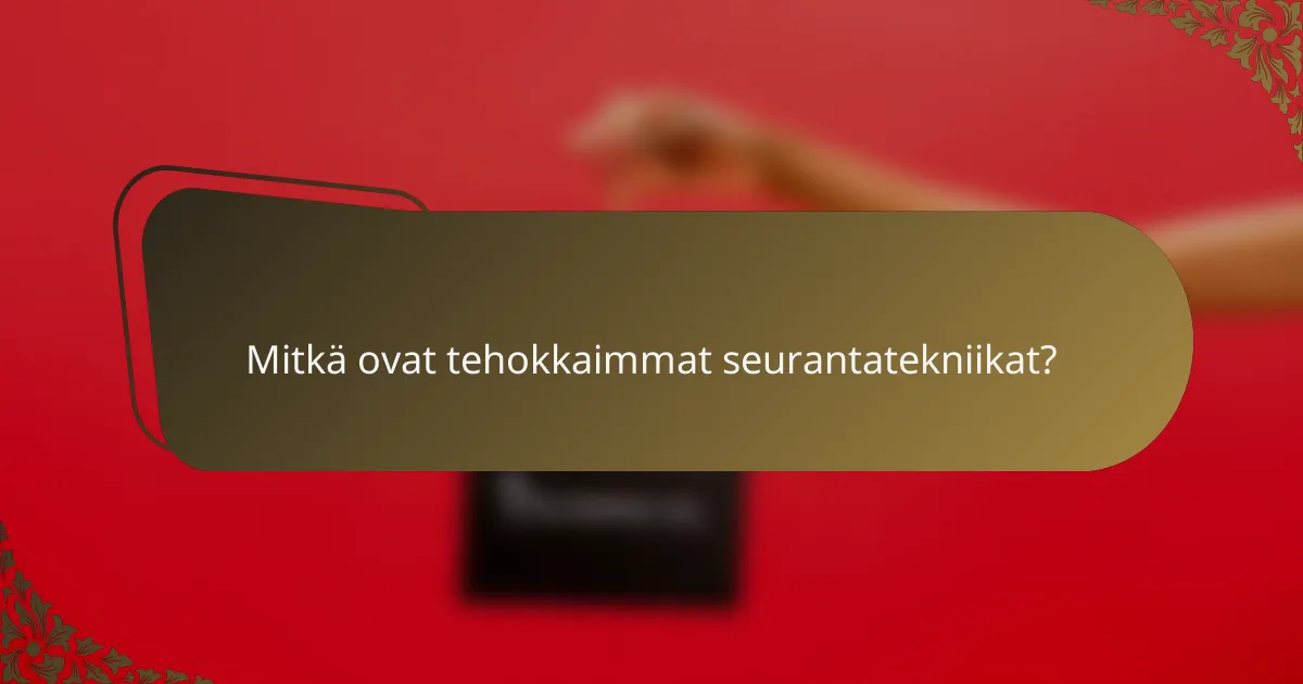 Mitkä ovat tehokkaimmat seurantatekniikat?