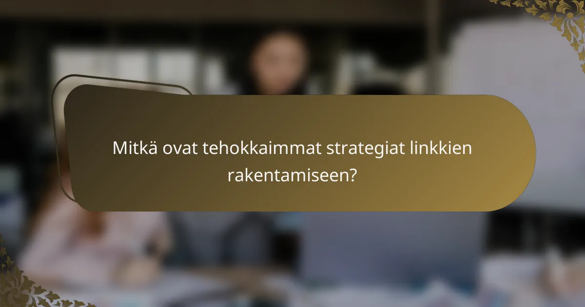 Mitkä ovat tehokkaimmat strategiat linkkien rakentamiseen?