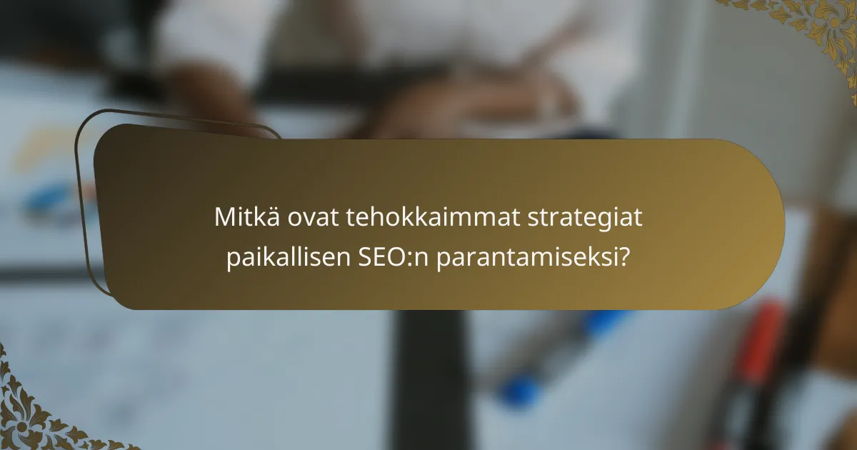 Mitkä ovat tehokkaimmat strategiat paikallisen SEO:n parantamiseksi?
