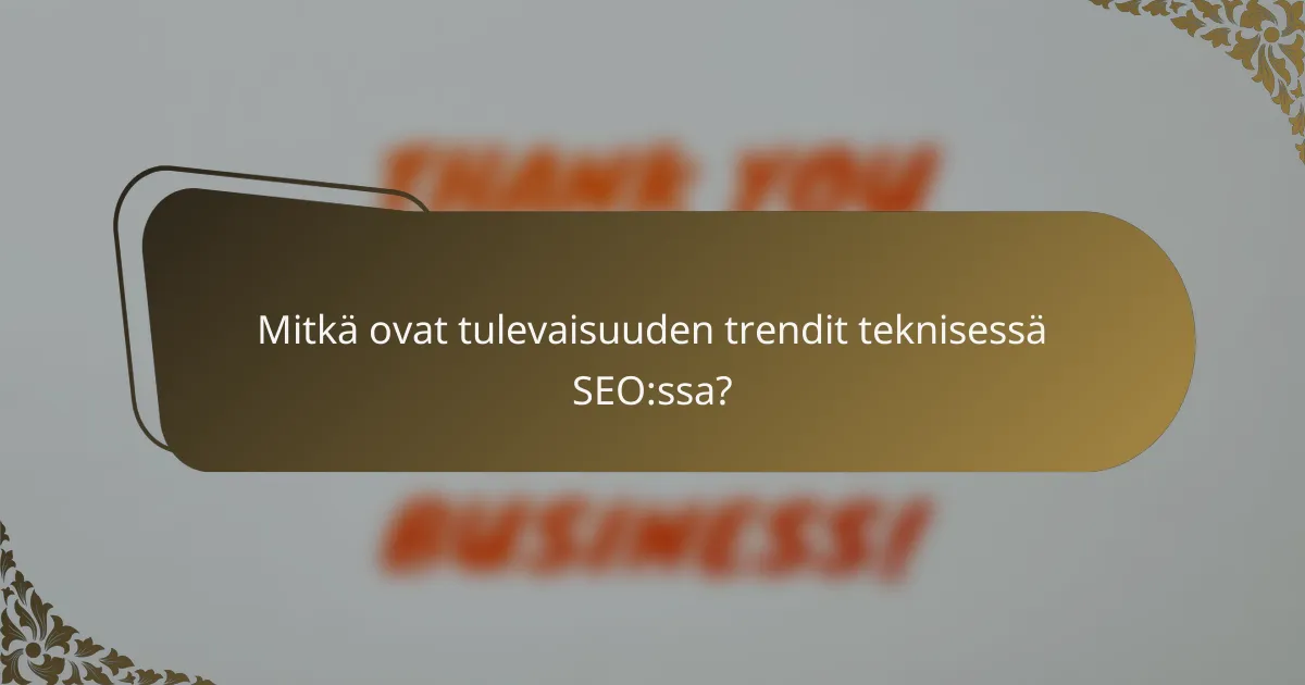 Mitkä ovat tulevaisuuden trendit teknisessä SEO:ssa?