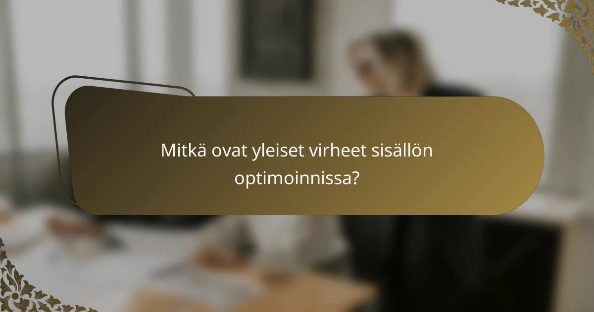 Mitkä ovat yleiset virheet sisällön optimoinnissa?