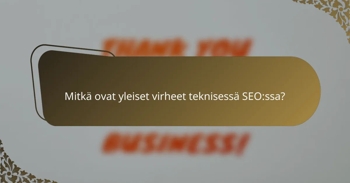 Mitkä ovat yleiset virheet teknisessä SEO:ssa?