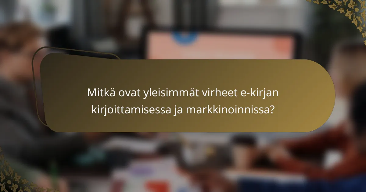 Mitkä ovat yleisimmät virheet e-kirjan kirjoittamisessa ja markkinoinnissa?