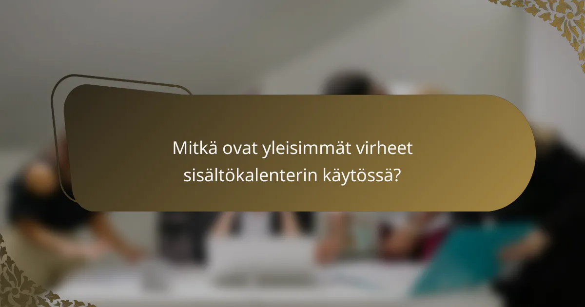 Mitkä ovat yleisimmät virheet sisältökalenterin käytössä?