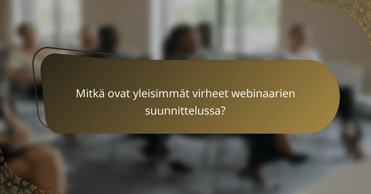 Mitkä ovat yleisimmät virheet webinaarien suunnittelussa?