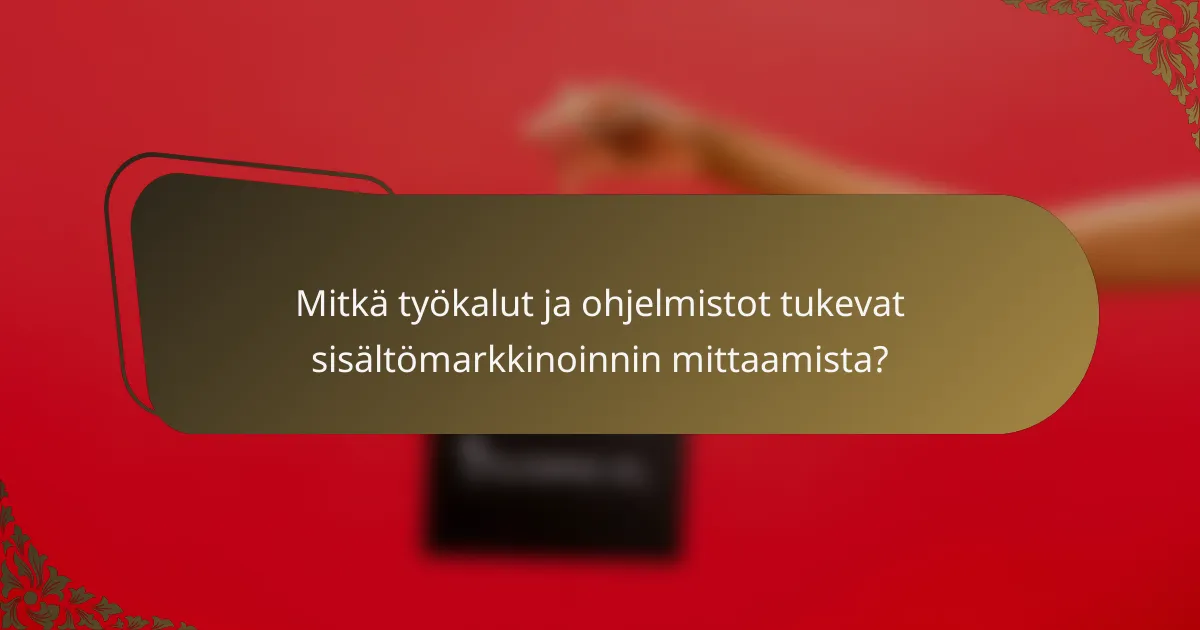 Mitkä työkalut ja ohjelmistot tukevat sisältömarkkinoinnin mittaamista?