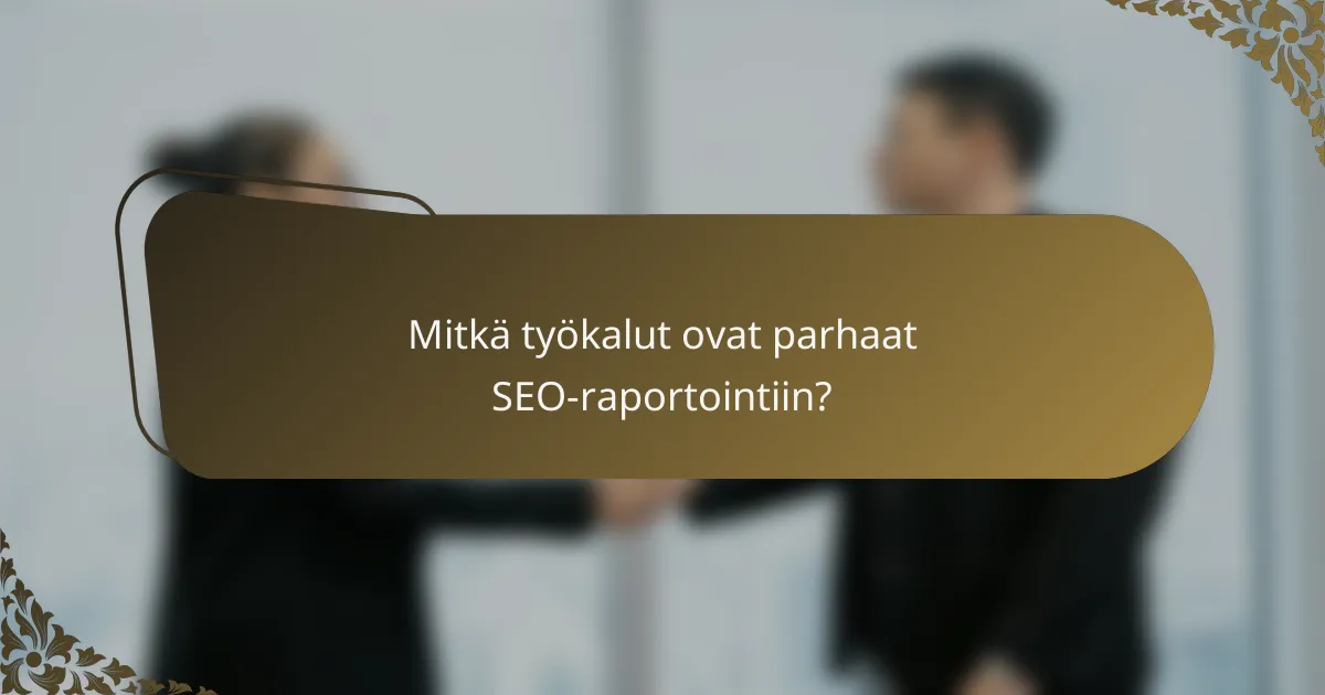 Mitkä työkalut ovat parhaat SEO-raportointiin?