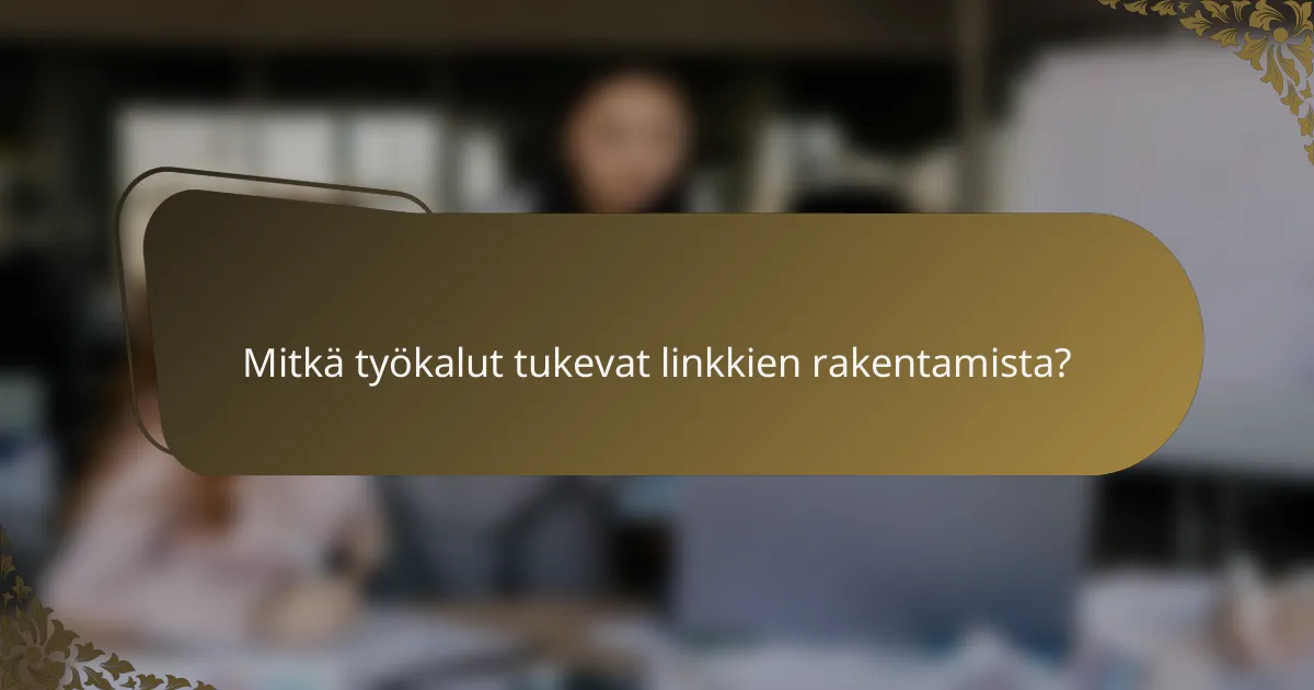 Mitkä työkalut tukevat linkkien rakentamista?